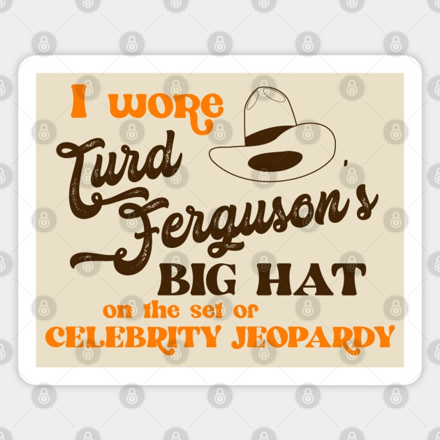 I Wore Turd Ferguson's Big Hat on Celebrity Jeopardy Magnet by darklordpug